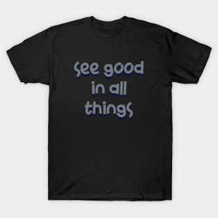 See good in all things T-Shirt